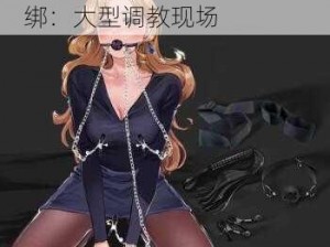 女被 X 到爽 18 流片调教捆绑：大型调教现场