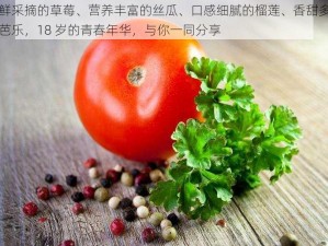 新鲜采摘的草莓、营养丰富的丝瓜、口感细腻的榴莲、香甜多汁的芭乐，18 岁的青春年华，与你一同分享