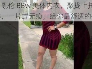 农村亂伦 BBw 美体内衣，聚拢上托防下垂，一片式无痕，给你最舒适的体验