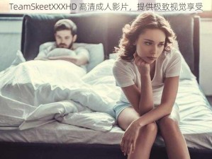 TeamSkeetXXXHD 高清成人影片，提供极致视觉享受