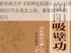 革新经典之作《阳神功起源》3月2日独家登陆IOS平台首发上线，重塑3DMMO新纪元