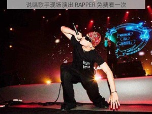 说唱歌手现场演出 RAPPER 免费看一次