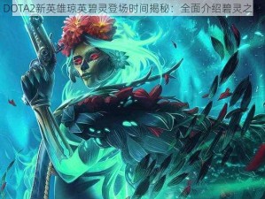 DOTA2新英雄琼英碧灵登场时间揭秘：全面介绍碧灵之魅