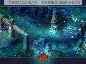 《神墓26D龙神之路：深度解析单通攻略全揭秘》