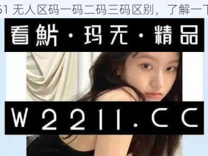 51 无人区码一码二码三码区别，了解一下