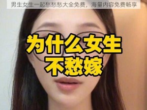 男生女生一起愁愁愁大全免费，海量内容免费畅享