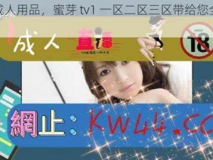 优质成人用品，蜜芽 tv1 一区二区三区带给您全新体验