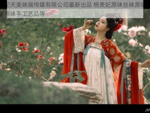 杨贵妃天美映画传媒有限公司最新出品 杨贵妃原味丝袜原味贴身衣物原味手工艺品等