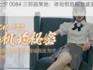 潘甜甜七夕 0084 三部曲策驰：体验极致视觉盛宴的必备之选