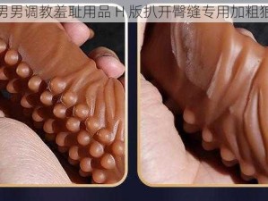 情趣男男调教羞耻用品 H 版扒开臀缝专用加粗狼牙棒