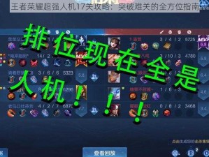 王者荣耀超强人机17关攻略：突破难关的全方位指南