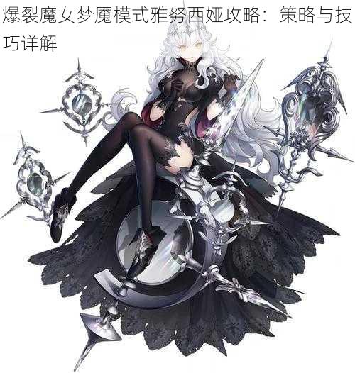 爆裂魔女梦魇模式雅努西娅攻略：策略与技巧详解