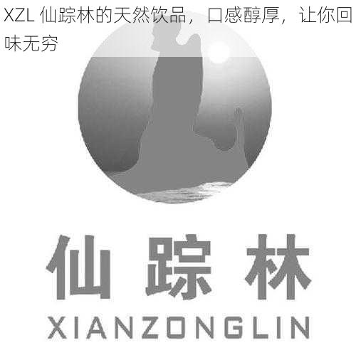 XZL 仙踪林的天然饮品，口感醇厚，让你回味无穷