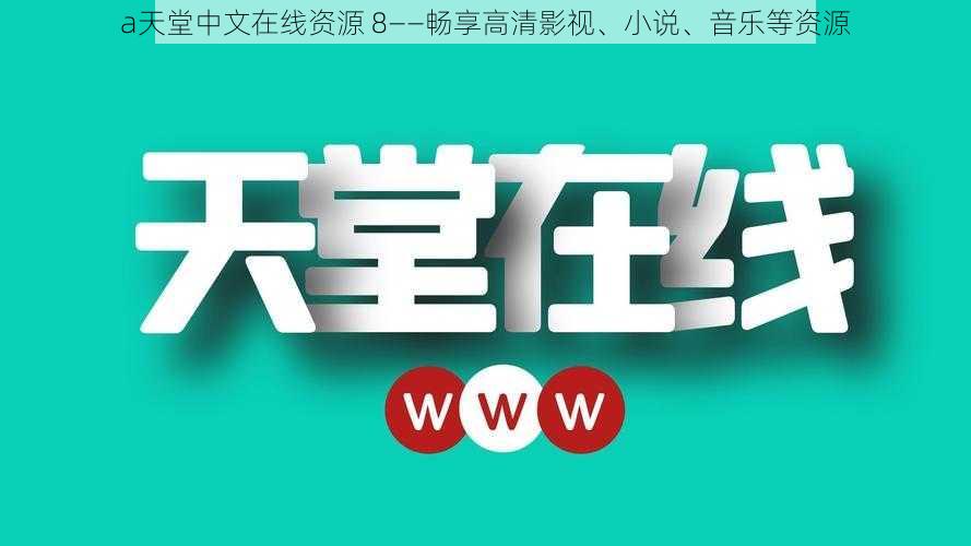 а天堂中文在线资源 8——畅享高清影视、小说、音乐等资源