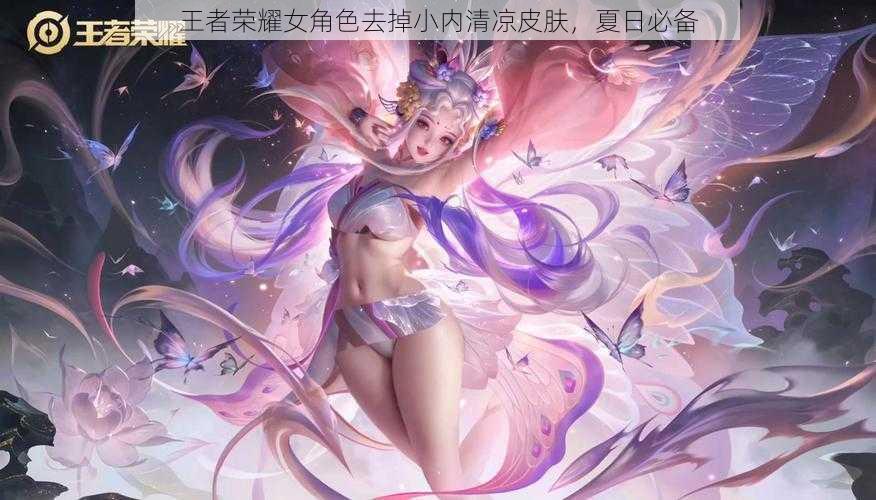 王者荣耀女角色去掉小内清凉皮肤，夏日必备