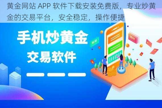 黄金网站 APP 软件下载安装免费版，专业炒黄金的交易平台，安全稳定，操作便捷