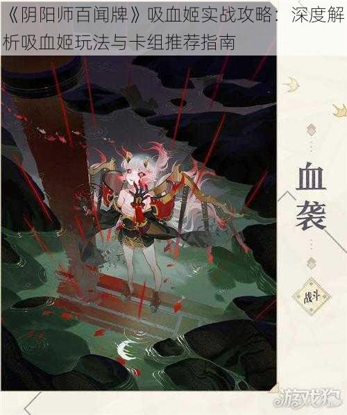 《阴阳师百闻牌》吸血姬实战攻略：深度解析吸血姬玩法与卡组推荐指南