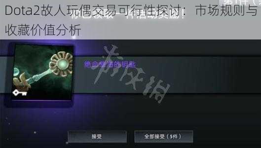 Dota2故人玩偶交易可行性探讨：市场规则与收藏价值分析