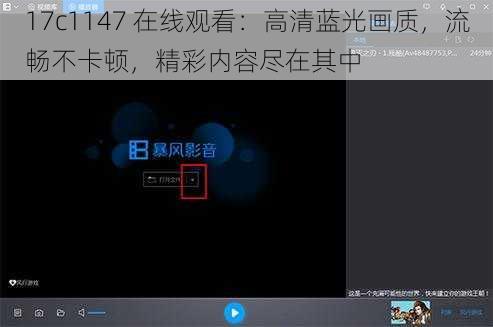 17c1147 在线观看：高清蓝光画质，流畅不卡顿，精彩内容尽在其中