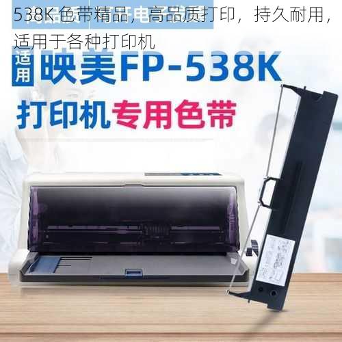 538K 色带精品，高品质打印，持久耐用，适用于各种打印机