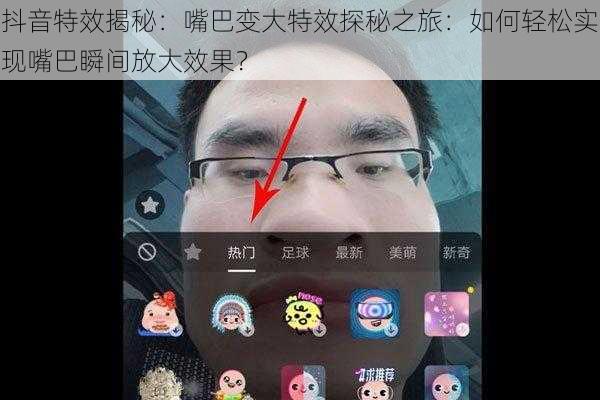 抖音特效揭秘：嘴巴变大特效探秘之旅：如何轻松实现嘴巴瞬间放大效果？