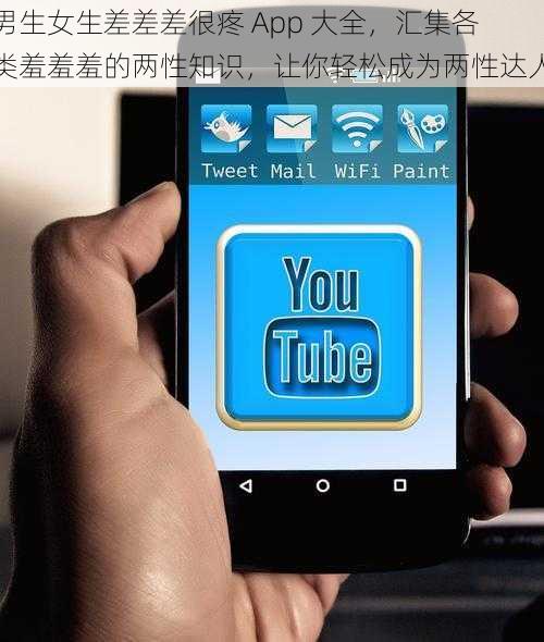 男生女生差差差很疼 App 大全，汇集各类羞羞羞的两性知识，让你轻松成为两性达人