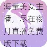 海量美女主播，尽在夜月直播免费版下载