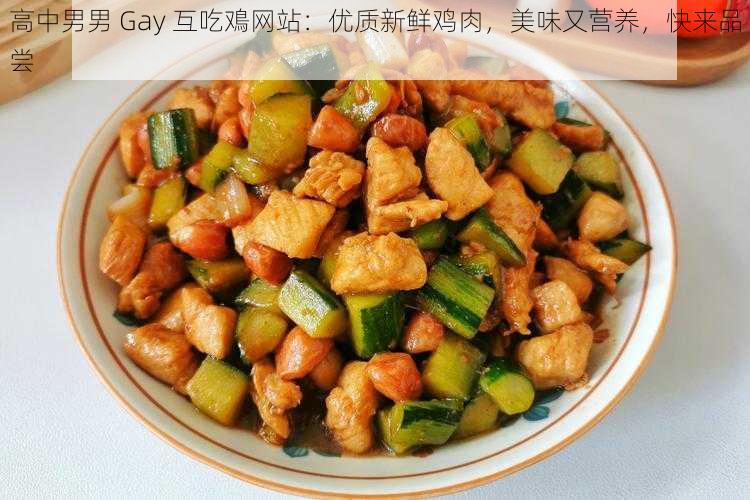 高中男男 Gay 互吃鳮网站：优质新鲜鸡肉，美味又营养，快来品尝