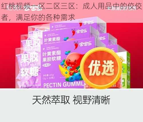 红桃视频一区二区三区：成人用品中的佼佼者，满足你的各种需求