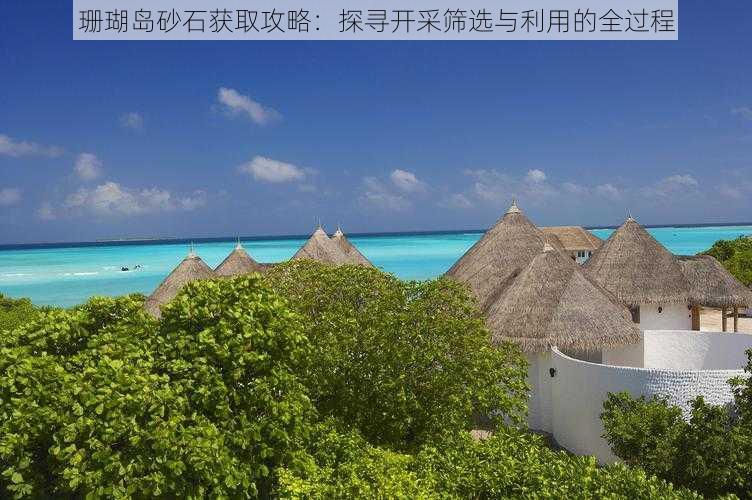 珊瑚岛砂石获取攻略：探寻开采筛选与利用的全过程