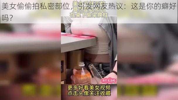 美女偷偷拍私密部位，引发网友热议：这是你的癖好吗？