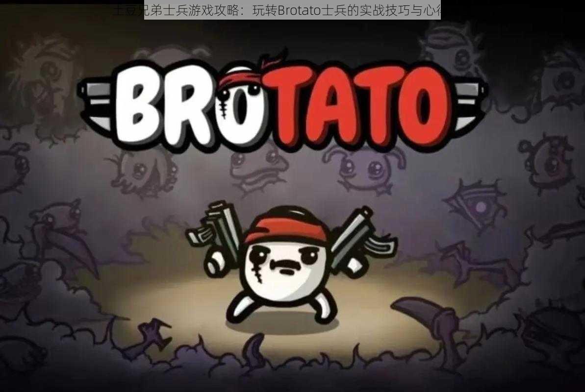 土豆兄弟士兵游戏攻略：玩转Brotato士兵的实战技巧与心得分享