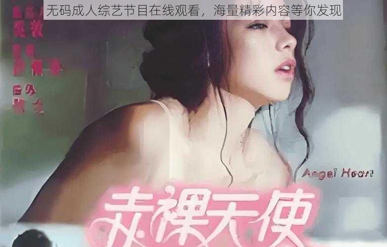 无码成人综艺节目在线观看，海量精彩内容等你发现