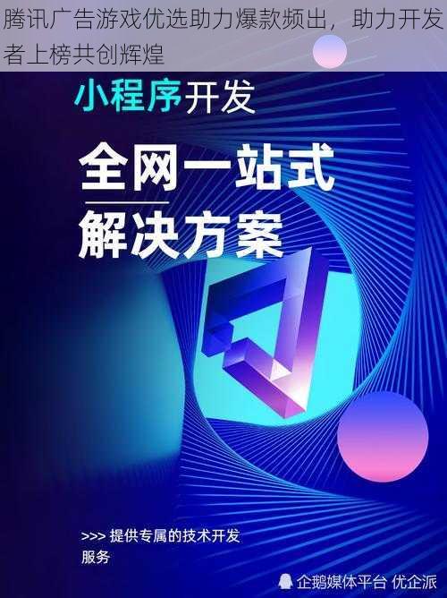 腾讯广告游戏优选助力爆款频出，助力开发者上榜共创辉煌