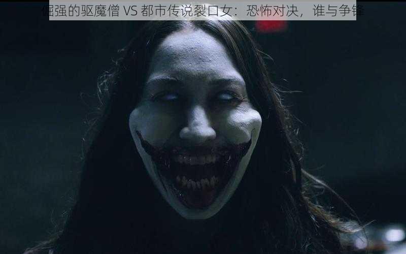 倔强的驱魔僧 VS 都市传说裂口女：恐怖对决，谁与争锋