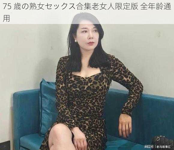 75 歳の熟女セックス合集老女人限定版 全年龄通用