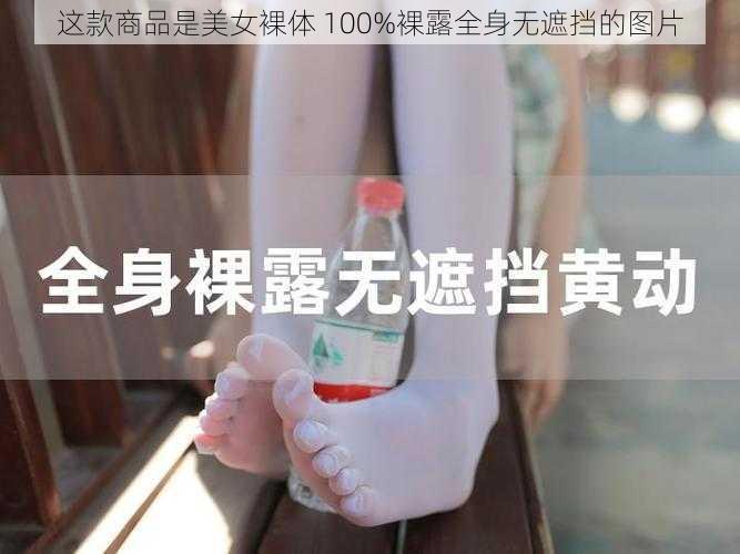 这款商品是美女裸体 100%裸露全身无遮挡的图片