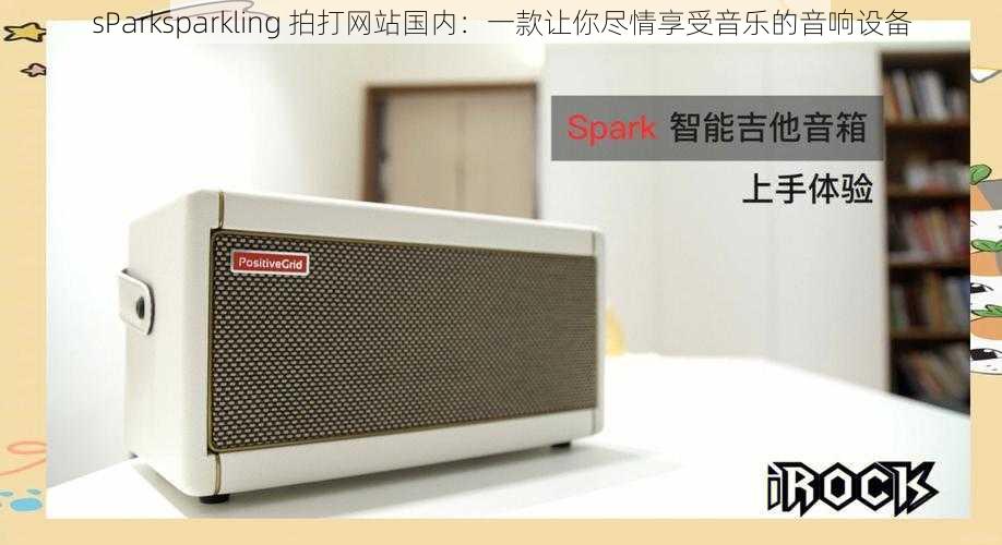 sParksparkling 拍打网站国内：一款让你尽情享受音乐的音响设备